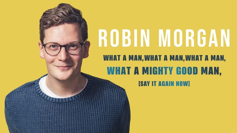 Robin Morgan: What a Man, What a Man, What a Man, What a Mighty Good Man (Say It Again Now)