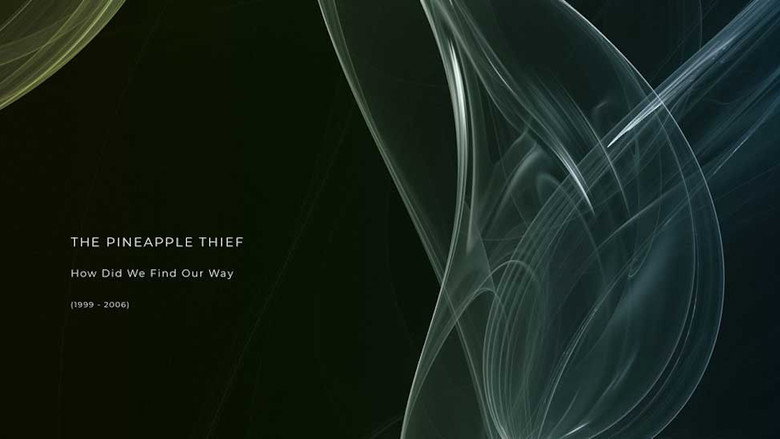 The Pineapple Thief – How Did We Find Our Way (1999 - 2006)