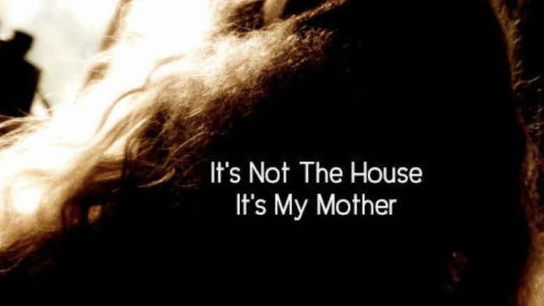 It’s Not the House, It’s My Mother